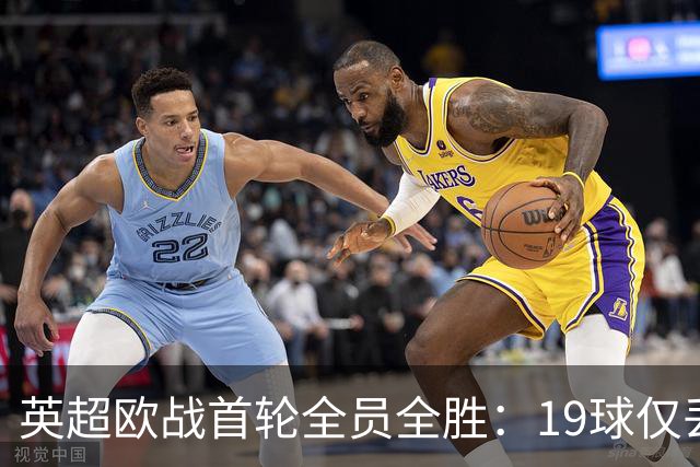 英超欧战首轮全员全胜：19球仅丢4球统治欧洲