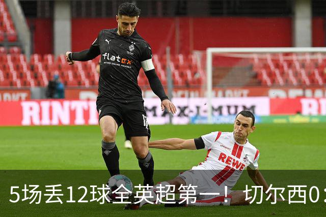 5场丢12球全英超第一！切尔西0：3布伦特福德，阿隆索彻底出名了